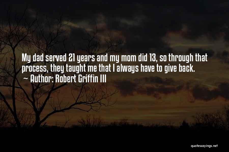 Robert Griffin III Quotes: My Dad Served 21 Years And My Mom Did 13, So Through That Process, They Taught Me That I Always