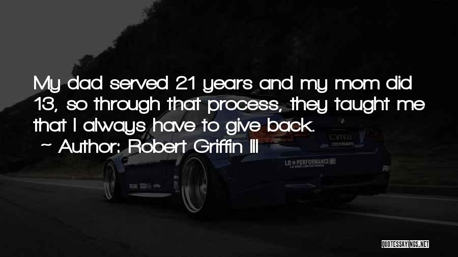 Robert Griffin III Quotes: My Dad Served 21 Years And My Mom Did 13, So Through That Process, They Taught Me That I Always