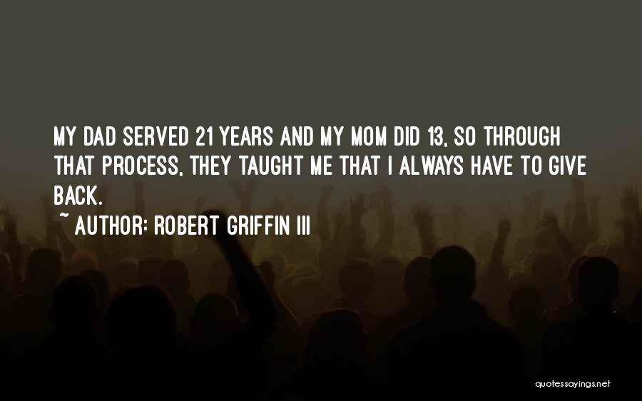 Robert Griffin III Quotes: My Dad Served 21 Years And My Mom Did 13, So Through That Process, They Taught Me That I Always