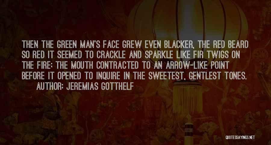 Jeremias Gotthelf Quotes: Then The Green Man's Face Grew Even Blacker, The Red Beard So Red It Seemed To Crackle And Sparkle Like