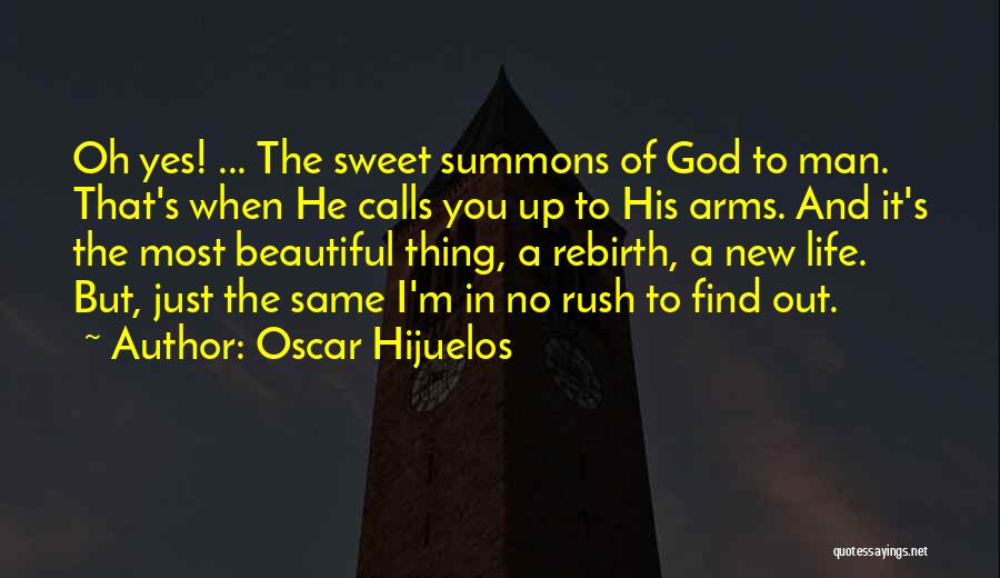 Oscar Hijuelos Quotes: Oh Yes! ... The Sweet Summons Of God To Man. That's When He Calls You Up To His Arms. And