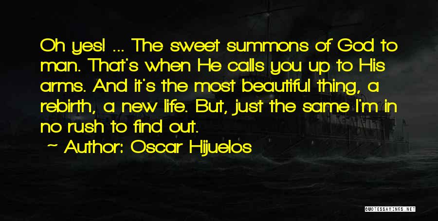 Oscar Hijuelos Quotes: Oh Yes! ... The Sweet Summons Of God To Man. That's When He Calls You Up To His Arms. And