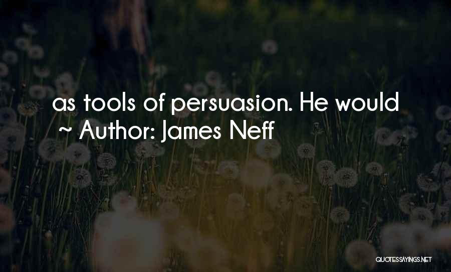 James Neff Quotes: As Tools Of Persuasion. He Would