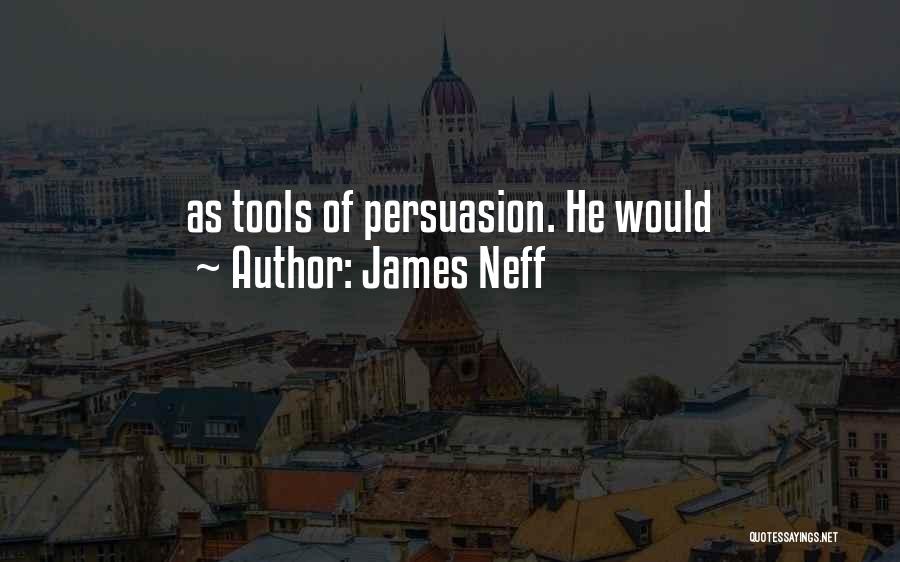 James Neff Quotes: As Tools Of Persuasion. He Would