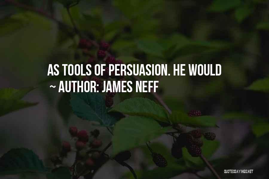 James Neff Quotes: As Tools Of Persuasion. He Would