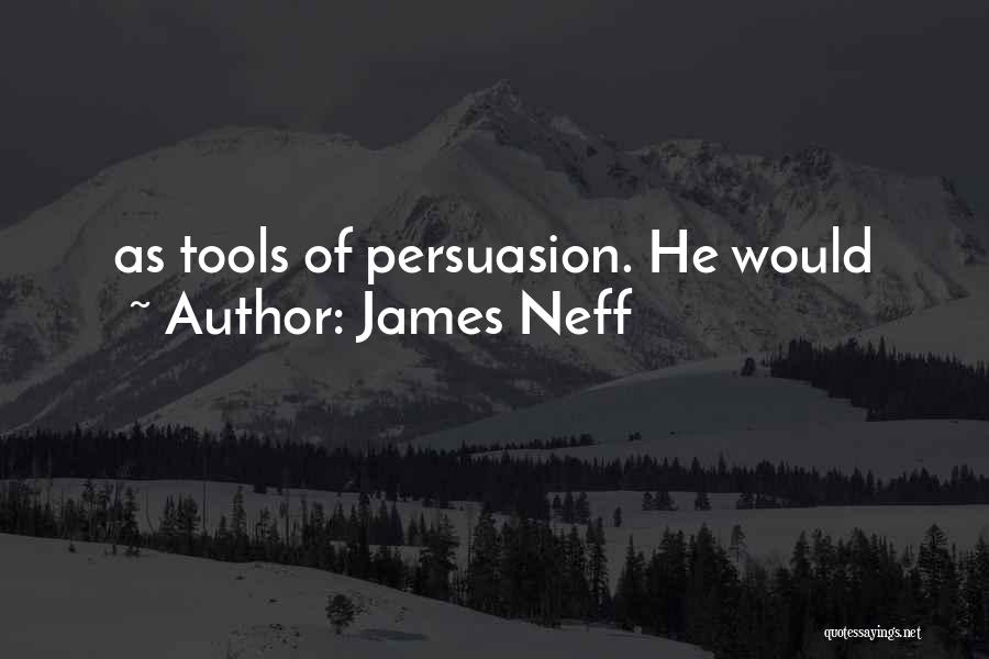 James Neff Quotes: As Tools Of Persuasion. He Would