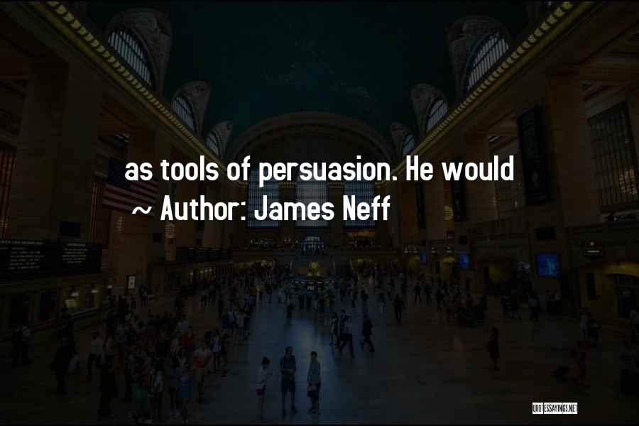 James Neff Quotes: As Tools Of Persuasion. He Would