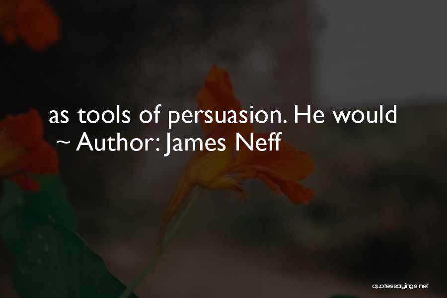 James Neff Quotes: As Tools Of Persuasion. He Would