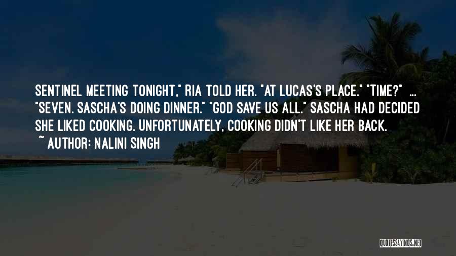 Nalini Singh Quotes: Sentinel Meeting Tonight, Ria Told Her. At Lucas's Place. Time? ... Seven. Sascha's Doing Dinner. God Save Us All. Sascha