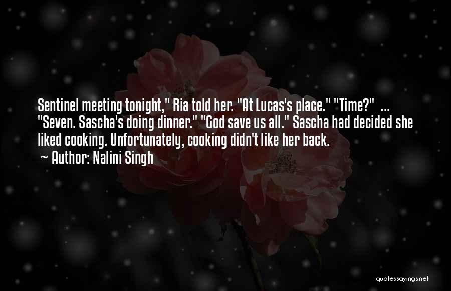 Nalini Singh Quotes: Sentinel Meeting Tonight, Ria Told Her. At Lucas's Place. Time? ... Seven. Sascha's Doing Dinner. God Save Us All. Sascha