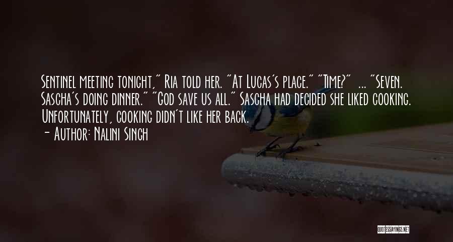 Nalini Singh Quotes: Sentinel Meeting Tonight, Ria Told Her. At Lucas's Place. Time? ... Seven. Sascha's Doing Dinner. God Save Us All. Sascha