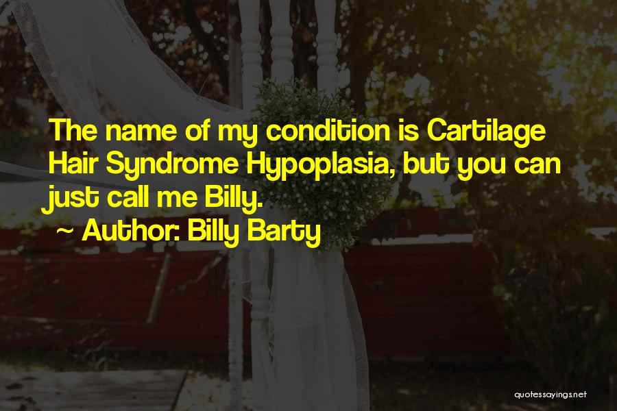 Billy Barty Quotes: The Name Of My Condition Is Cartilage Hair Syndrome Hypoplasia, But You Can Just Call Me Billy.