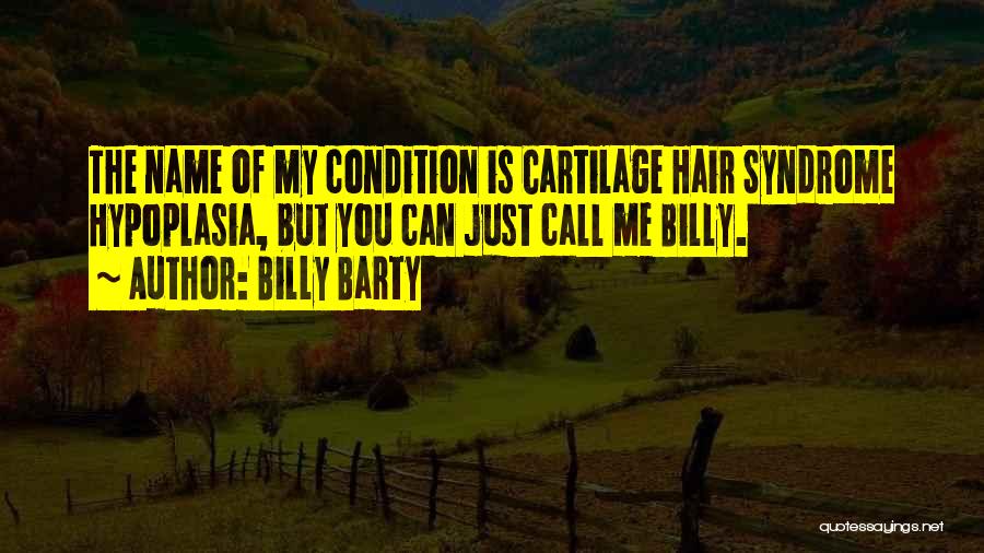 Billy Barty Quotes: The Name Of My Condition Is Cartilage Hair Syndrome Hypoplasia, But You Can Just Call Me Billy.