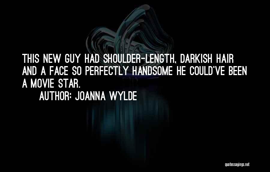 Joanna Wylde Quotes: This New Guy Had Shoulder-length, Darkish Hair And A Face So Perfectly Handsome He Could've Been A Movie Star.