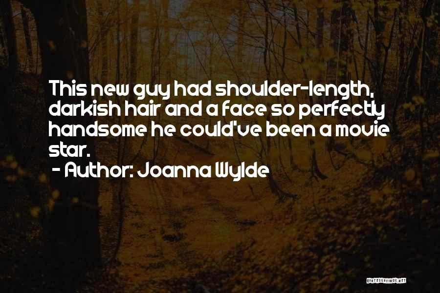 Joanna Wylde Quotes: This New Guy Had Shoulder-length, Darkish Hair And A Face So Perfectly Handsome He Could've Been A Movie Star.