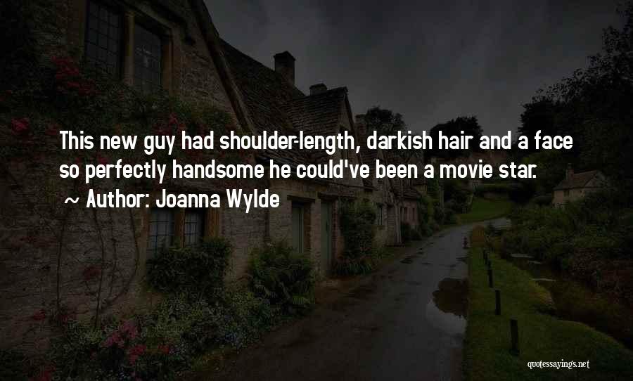 Joanna Wylde Quotes: This New Guy Had Shoulder-length, Darkish Hair And A Face So Perfectly Handsome He Could've Been A Movie Star.