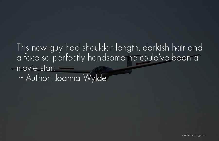 Joanna Wylde Quotes: This New Guy Had Shoulder-length, Darkish Hair And A Face So Perfectly Handsome He Could've Been A Movie Star.