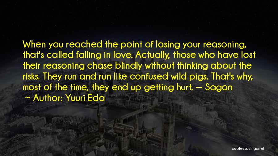 Yuuri Eda Quotes: When You Reached The Point Of Losing Your Reasoning, That's Called Falling In Love. Actually, Those Who Have Lost Their