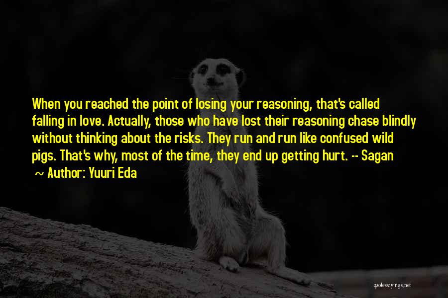 Yuuri Eda Quotes: When You Reached The Point Of Losing Your Reasoning, That's Called Falling In Love. Actually, Those Who Have Lost Their