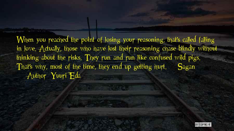 Yuuri Eda Quotes: When You Reached The Point Of Losing Your Reasoning, That's Called Falling In Love. Actually, Those Who Have Lost Their