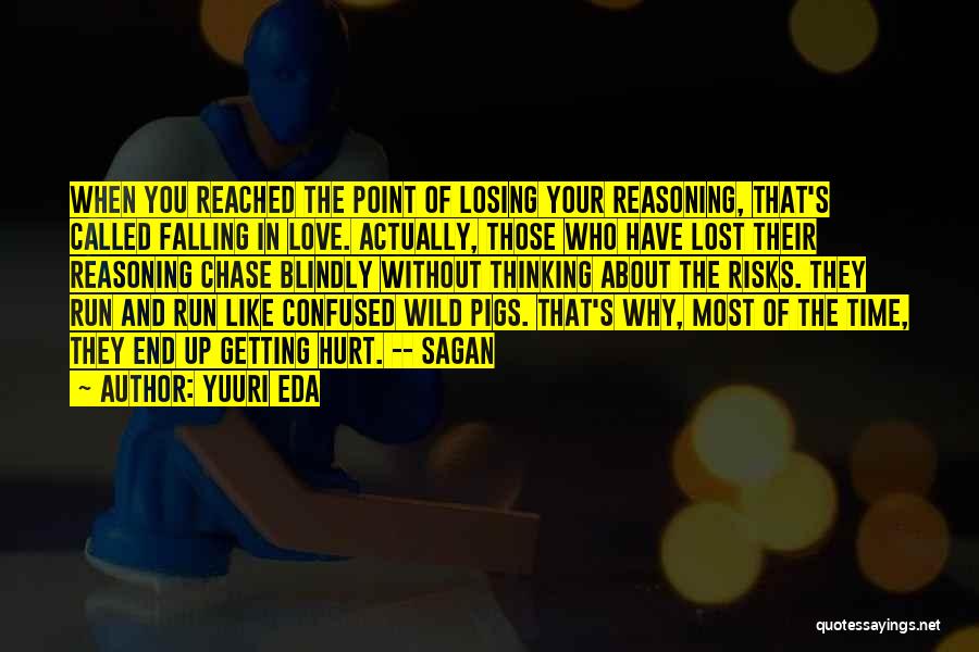 Yuuri Eda Quotes: When You Reached The Point Of Losing Your Reasoning, That's Called Falling In Love. Actually, Those Who Have Lost Their