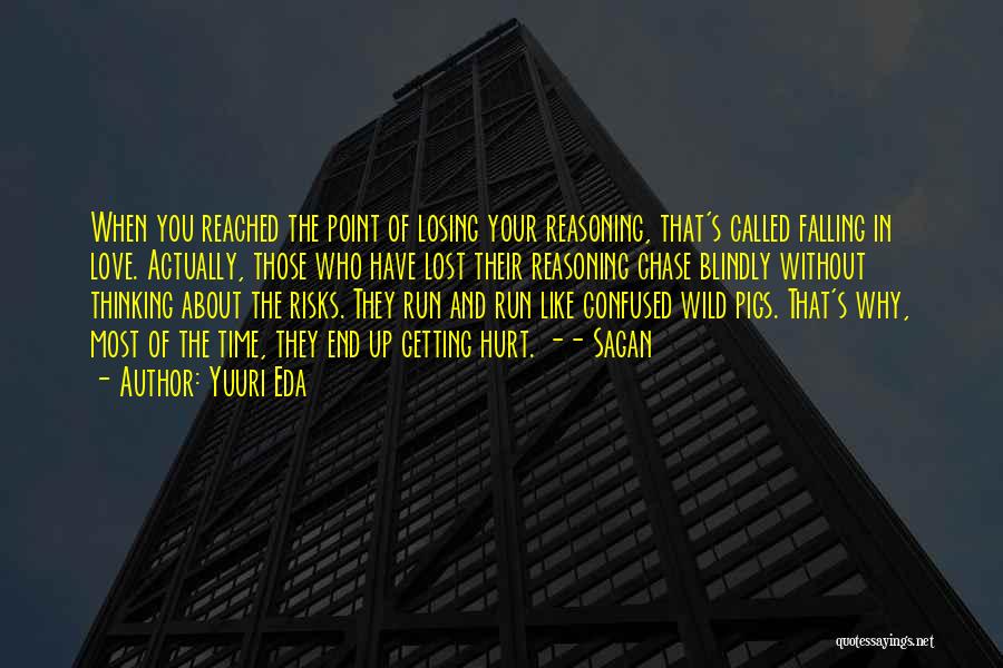Yuuri Eda Quotes: When You Reached The Point Of Losing Your Reasoning, That's Called Falling In Love. Actually, Those Who Have Lost Their