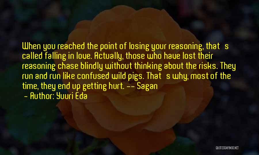 Yuuri Eda Quotes: When You Reached The Point Of Losing Your Reasoning, That's Called Falling In Love. Actually, Those Who Have Lost Their