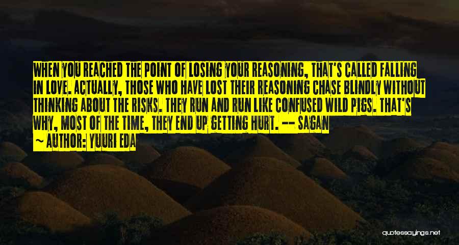 Yuuri Eda Quotes: When You Reached The Point Of Losing Your Reasoning, That's Called Falling In Love. Actually, Those Who Have Lost Their