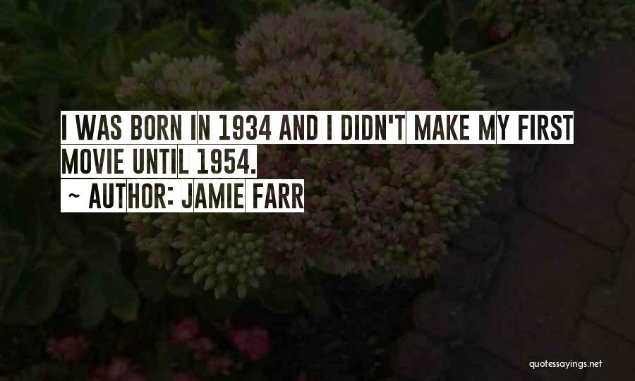 Jamie Farr Quotes: I Was Born In 1934 And I Didn't Make My First Movie Until 1954.