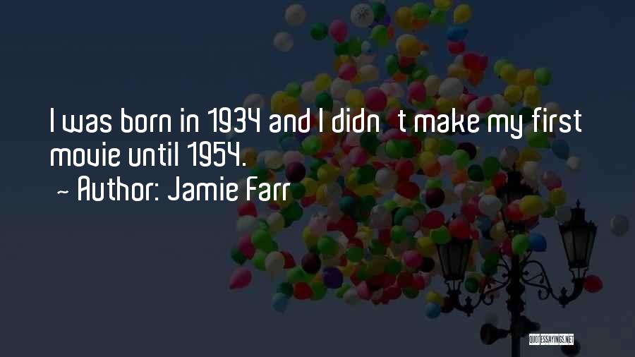Jamie Farr Quotes: I Was Born In 1934 And I Didn't Make My First Movie Until 1954.