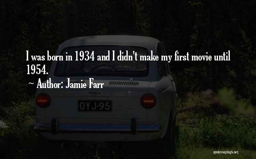 Jamie Farr Quotes: I Was Born In 1934 And I Didn't Make My First Movie Until 1954.