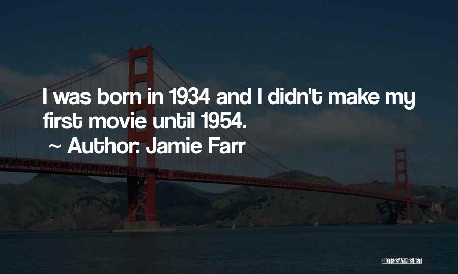 Jamie Farr Quotes: I Was Born In 1934 And I Didn't Make My First Movie Until 1954.