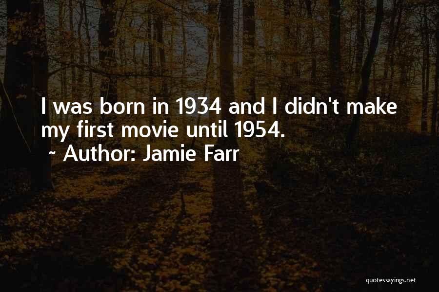 Jamie Farr Quotes: I Was Born In 1934 And I Didn't Make My First Movie Until 1954.
