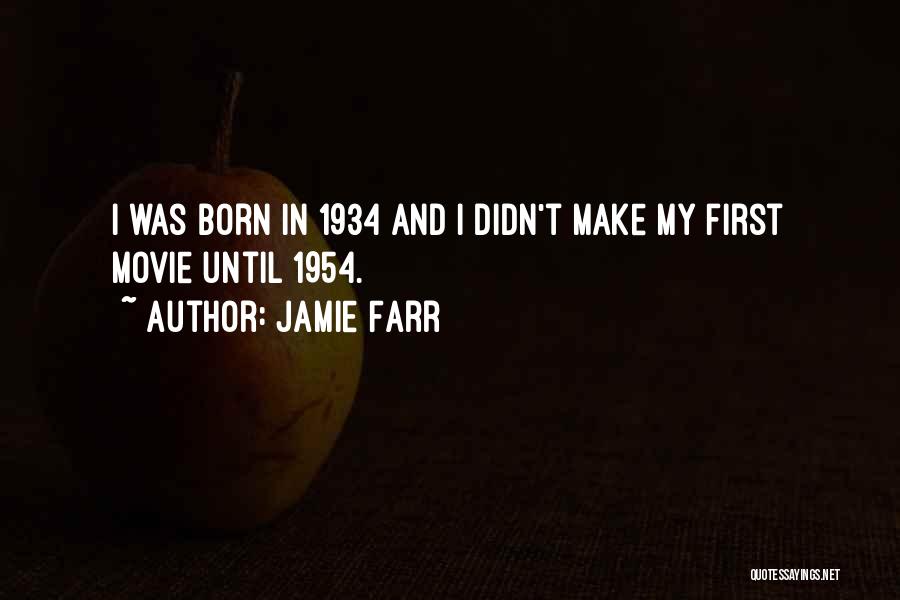 Jamie Farr Quotes: I Was Born In 1934 And I Didn't Make My First Movie Until 1954.