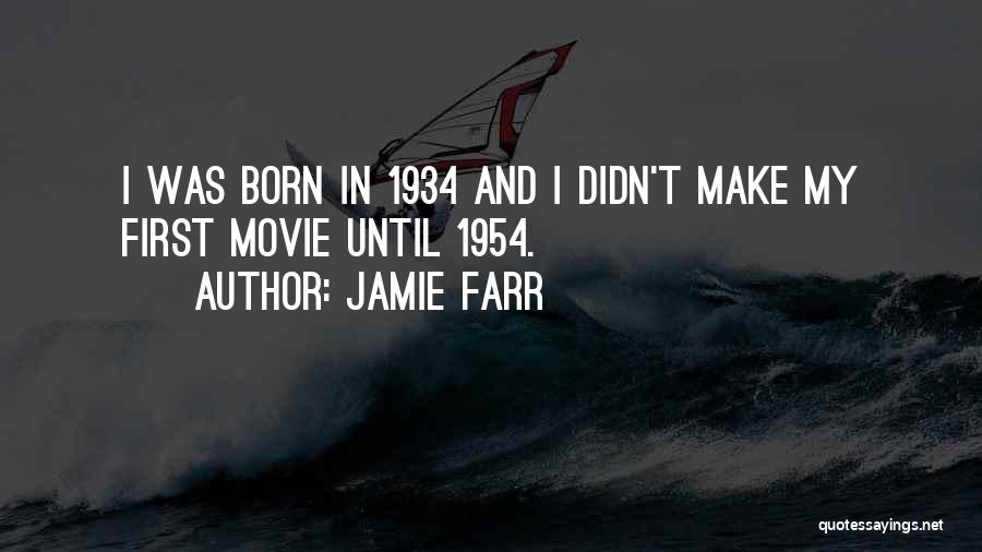 Jamie Farr Quotes: I Was Born In 1934 And I Didn't Make My First Movie Until 1954.