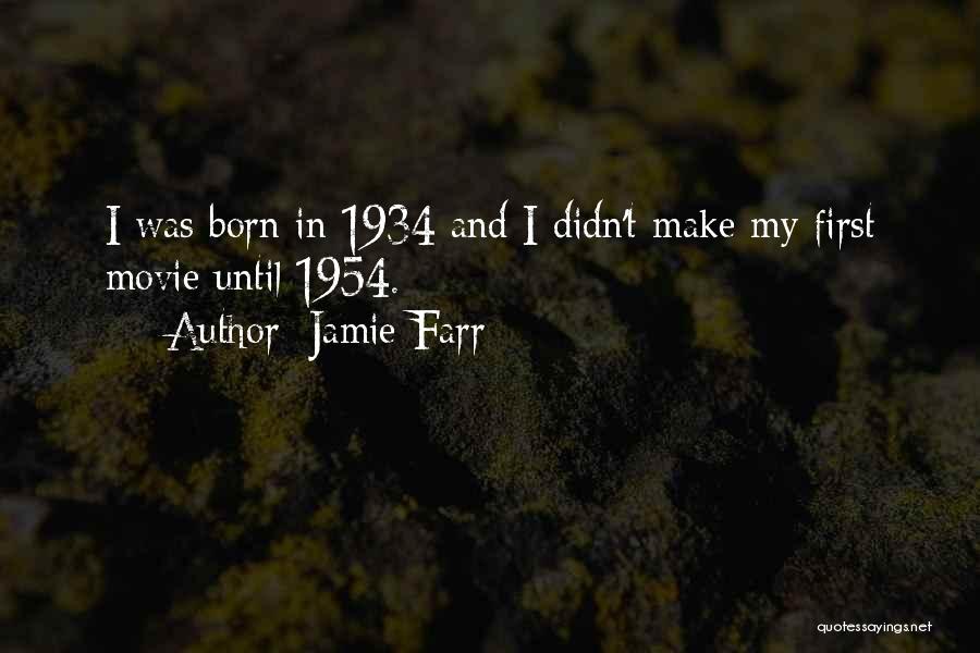 Jamie Farr Quotes: I Was Born In 1934 And I Didn't Make My First Movie Until 1954.