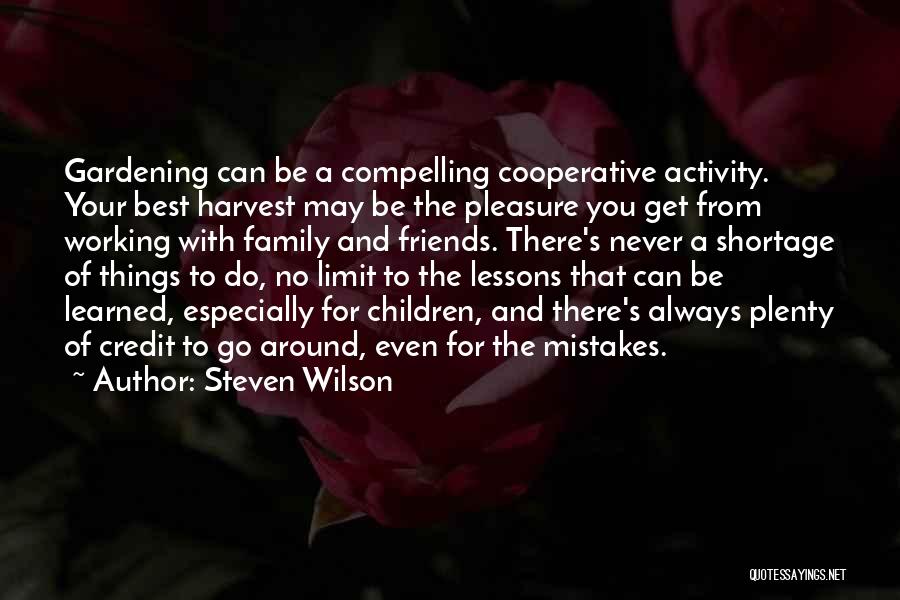 Steven Wilson Quotes: Gardening Can Be A Compelling Cooperative Activity. Your Best Harvest May Be The Pleasure You Get From Working With Family