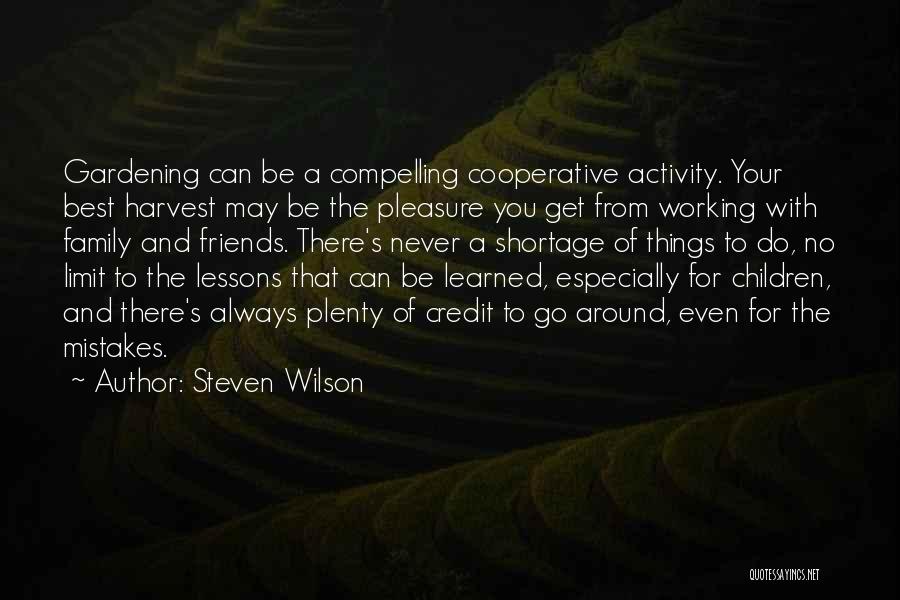 Steven Wilson Quotes: Gardening Can Be A Compelling Cooperative Activity. Your Best Harvest May Be The Pleasure You Get From Working With Family