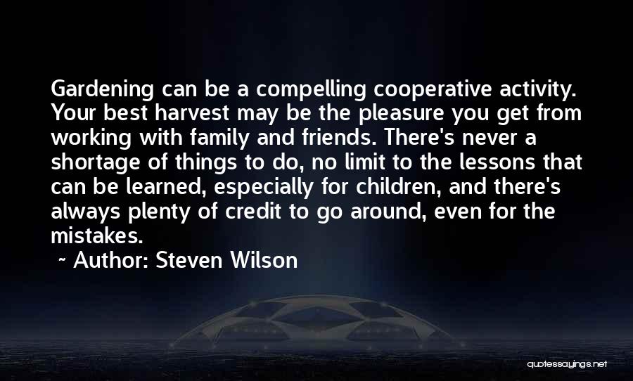 Steven Wilson Quotes: Gardening Can Be A Compelling Cooperative Activity. Your Best Harvest May Be The Pleasure You Get From Working With Family