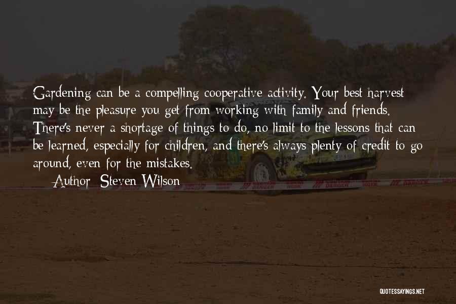 Steven Wilson Quotes: Gardening Can Be A Compelling Cooperative Activity. Your Best Harvest May Be The Pleasure You Get From Working With Family