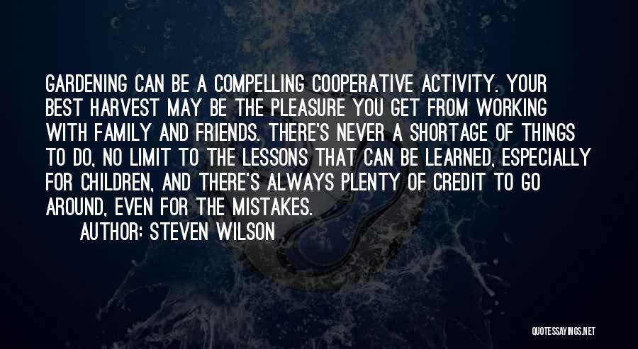 Steven Wilson Quotes: Gardening Can Be A Compelling Cooperative Activity. Your Best Harvest May Be The Pleasure You Get From Working With Family