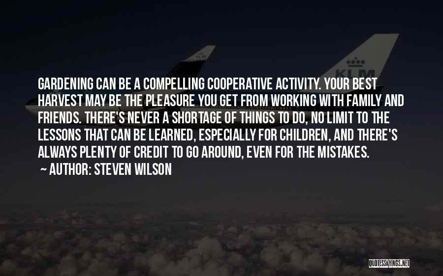 Steven Wilson Quotes: Gardening Can Be A Compelling Cooperative Activity. Your Best Harvest May Be The Pleasure You Get From Working With Family