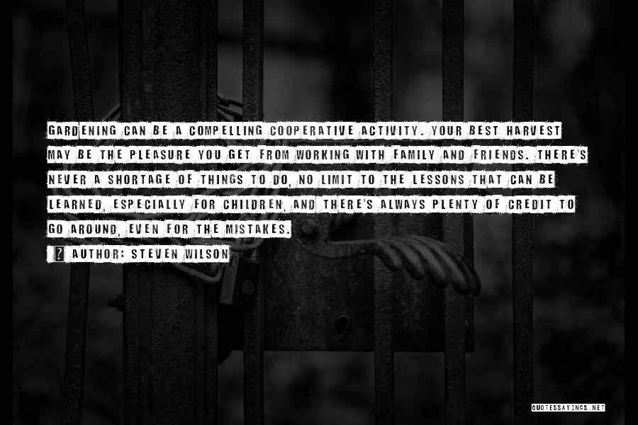 Steven Wilson Quotes: Gardening Can Be A Compelling Cooperative Activity. Your Best Harvest May Be The Pleasure You Get From Working With Family