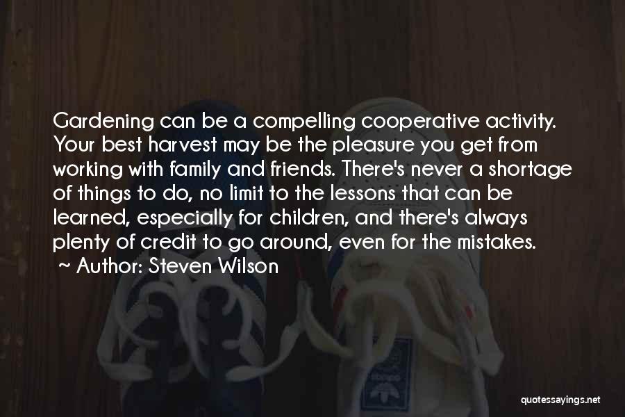 Steven Wilson Quotes: Gardening Can Be A Compelling Cooperative Activity. Your Best Harvest May Be The Pleasure You Get From Working With Family