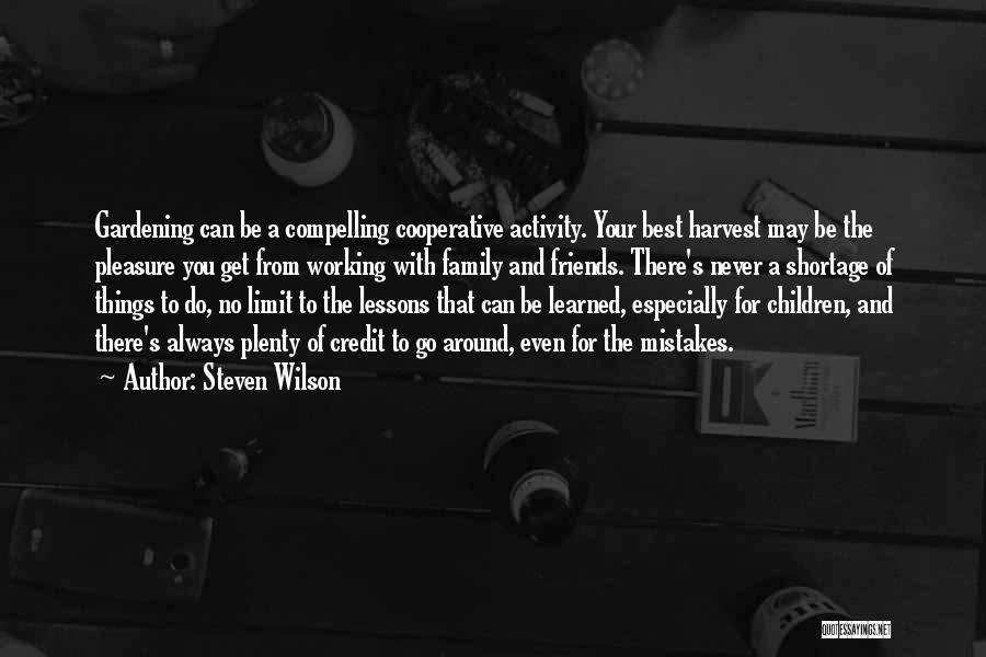 Steven Wilson Quotes: Gardening Can Be A Compelling Cooperative Activity. Your Best Harvest May Be The Pleasure You Get From Working With Family