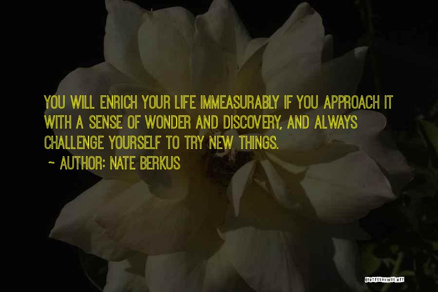 Nate Berkus Quotes: You Will Enrich Your Life Immeasurably If You Approach It With A Sense Of Wonder And Discovery, And Always Challenge