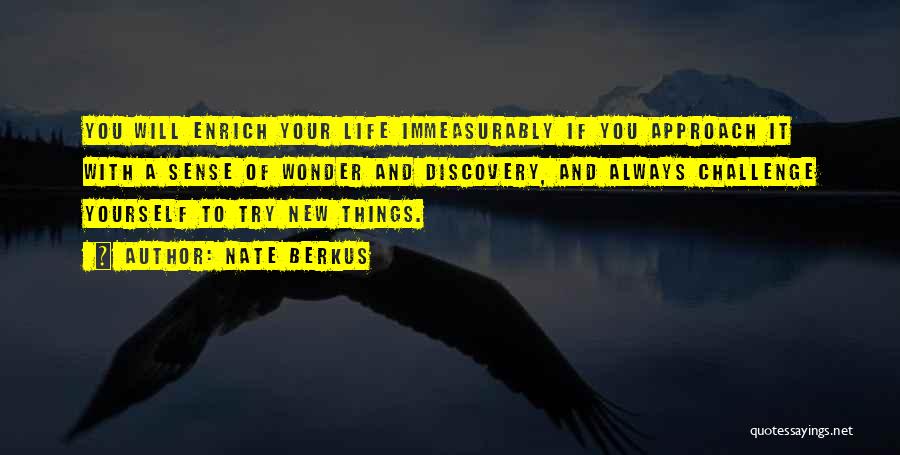 Nate Berkus Quotes: You Will Enrich Your Life Immeasurably If You Approach It With A Sense Of Wonder And Discovery, And Always Challenge