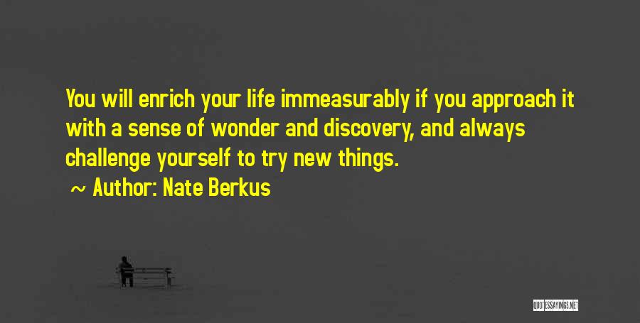 Nate Berkus Quotes: You Will Enrich Your Life Immeasurably If You Approach It With A Sense Of Wonder And Discovery, And Always Challenge