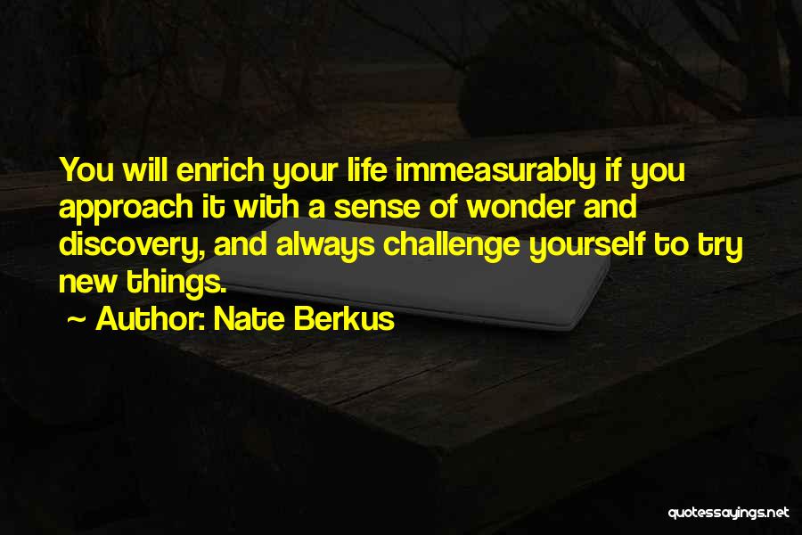 Nate Berkus Quotes: You Will Enrich Your Life Immeasurably If You Approach It With A Sense Of Wonder And Discovery, And Always Challenge