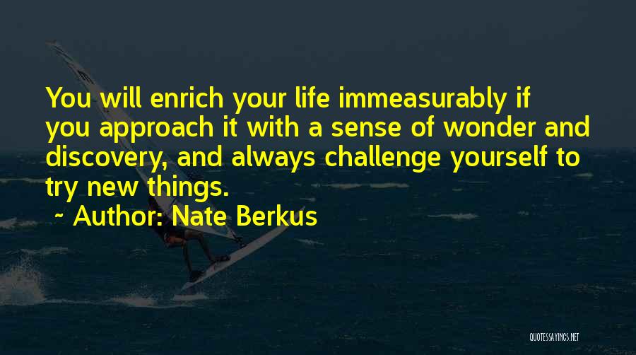 Nate Berkus Quotes: You Will Enrich Your Life Immeasurably If You Approach It With A Sense Of Wonder And Discovery, And Always Challenge